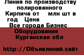 Линия по производству полированного  Кирпича от 70 млн.шт.в год › Цена ­ 182 500 000 - Все города Бизнес » Оборудование   . Курганская обл.